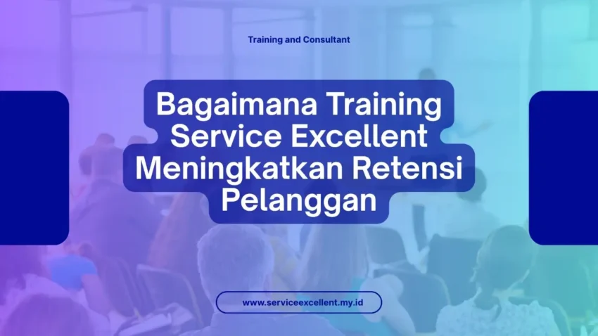 PELATIHAN BAGAIMANA TRAINING SERVICE EXCELLENT MENINGKATKAN RETENSI PELANGGAN JAKARTA