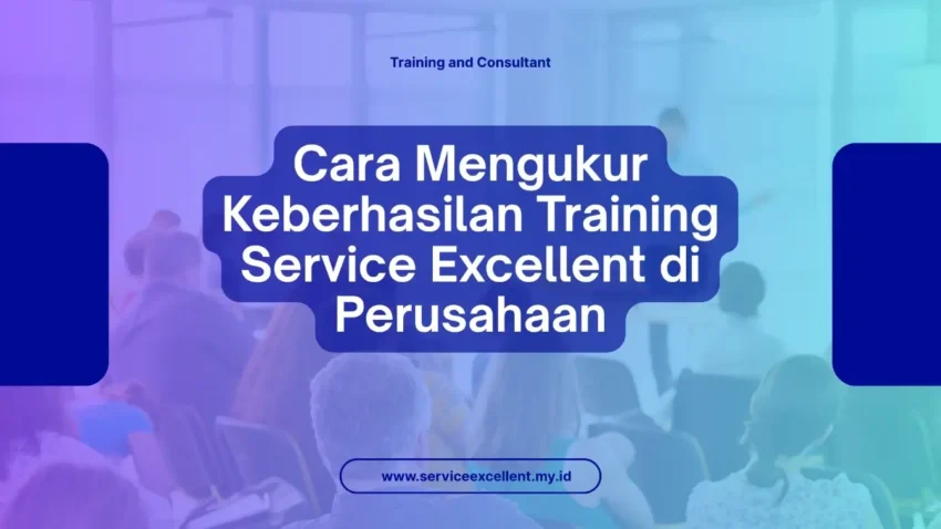 PELATIHAN CARA MENGUKUR KEBERHASILAN TRAINING SERVICE EXCELLENT DI PERUSAHAAN JAKARTA
