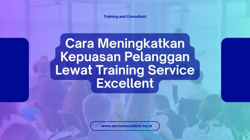 PELATIHAN CARA MENINGKATKAN KEPUASAN PELANGGAN LEWAT TRAINING SERVICE EXCELLENT JAKARTA
