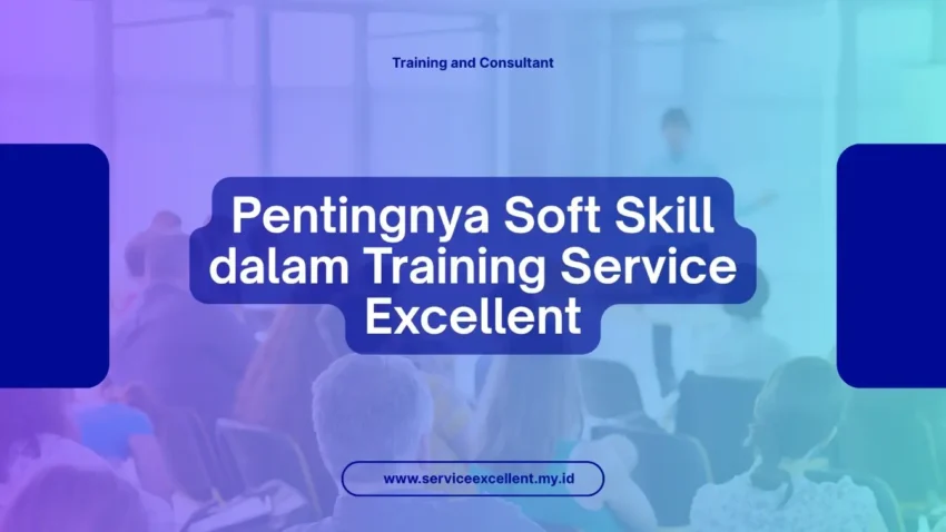 PELATIHAN PENTINGNYA SOFT SKILL DALAM TRAINING SERVICE EXCELLENT JAKARTA
