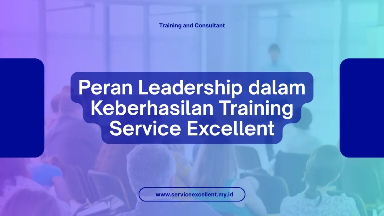 PELATIHAN PERAN LEADERSHIP DALAM KEBERHASILAN TRAINING SERVICE EXCELLENT JAKARTA