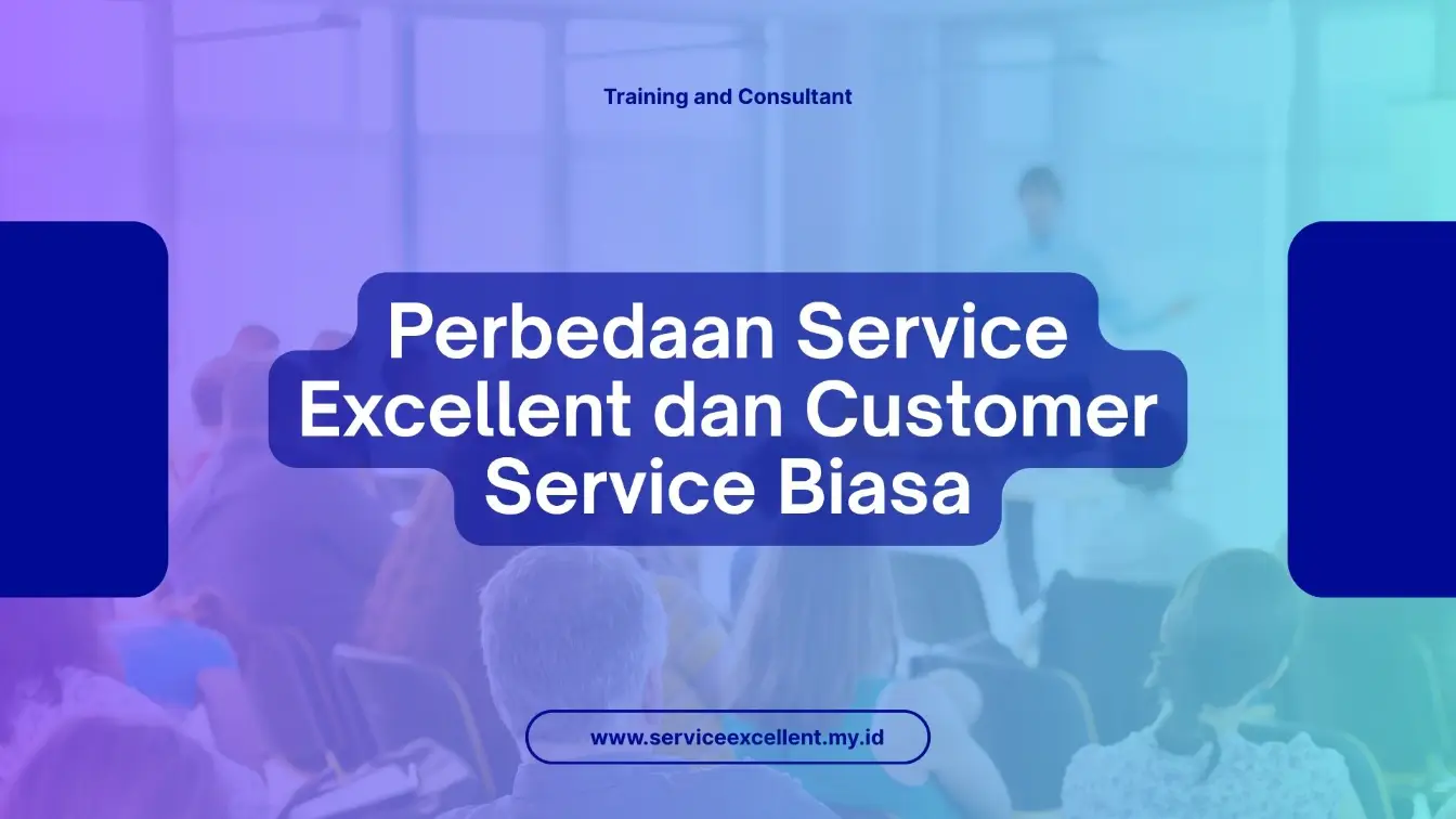 PELATIHAN PERBEDAAN SERVICE EXCELLENT DAN CUSTOMER SERVICE BIASA JAKARTA