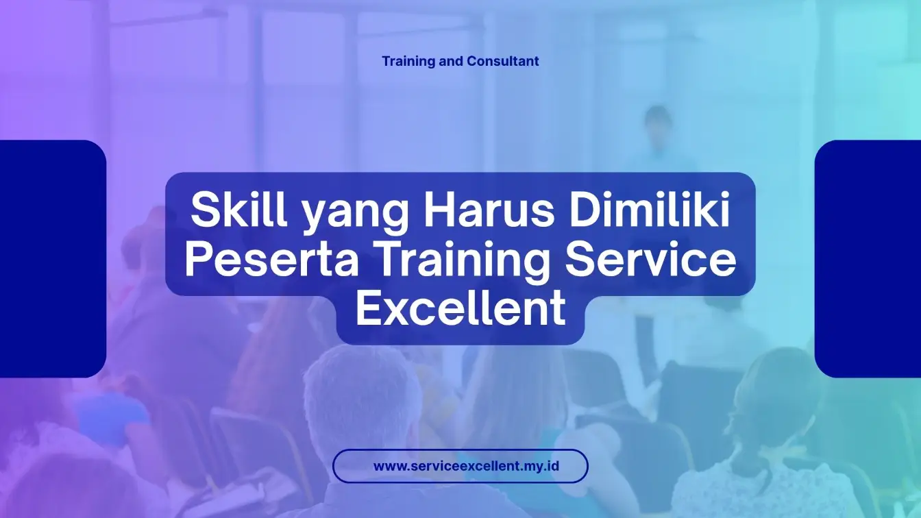 PELATIHAN SKILL YANG HARUS DIMILIKI PESERTA TRAINING SERVICE EXCELLENT JAKARTA