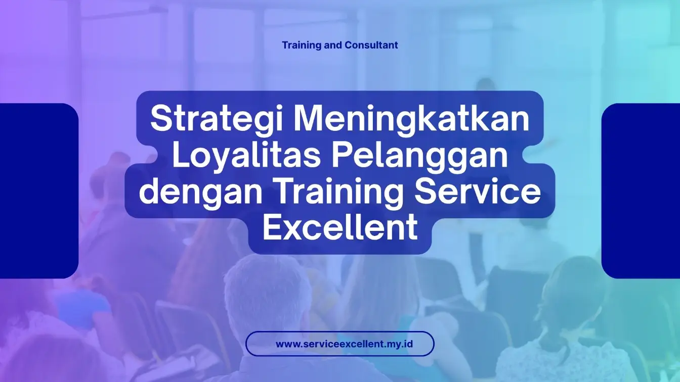 PELATIHAN STRATEGI MENINGKATKAN LOYALITAS PELANGGAN DENGAN TRAINING SERVICE EXCELLENT JAKARTA