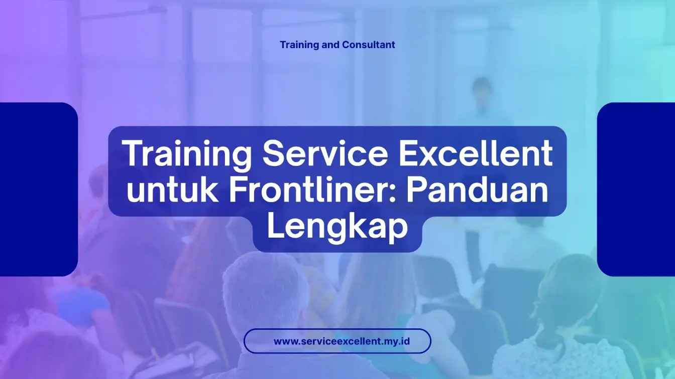 PELATIHAN TRAINING SERVICE EXCELLENT UNTUK FRONTLINER: PANDUAN LENGKAP JAKARTA