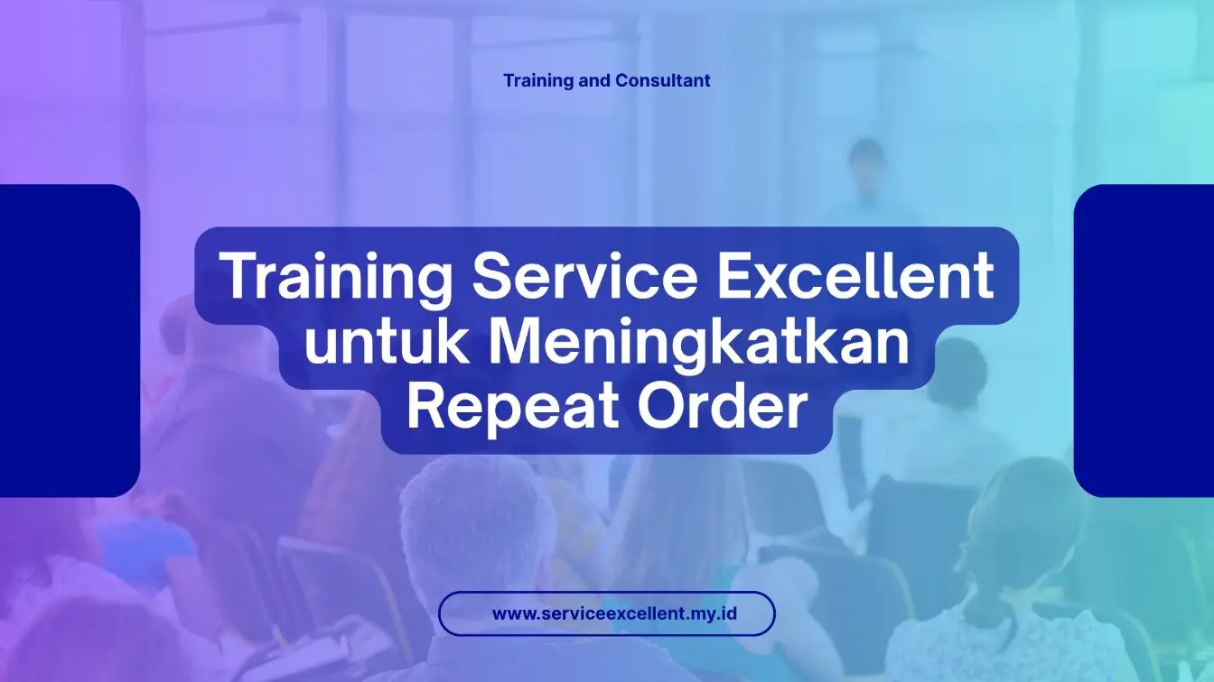 PELATIHAN TRAINING SERVICE EXCELLENT UNTUK MENINGKATKAN REPEAT ORDER JAKARTA